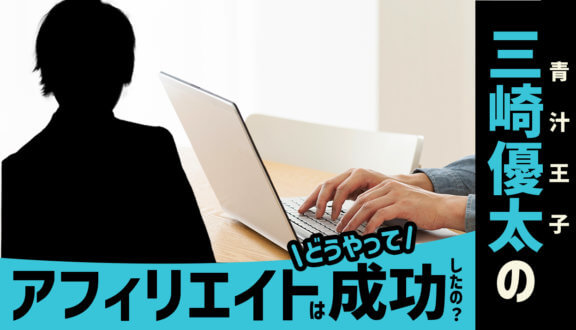 青汁王子(三崎優太)のアフィリエイトはどうやって成功したの?